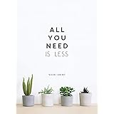 All You Need is Less: Minimalist Living for Maximum Happiness (Gift)