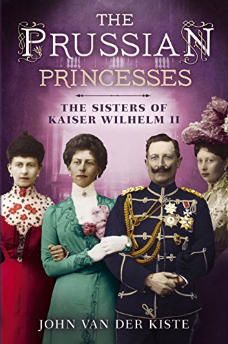 Download The Prussian Princesses: The Sisters of Kaiser Wilhelm II Download The Prussian Princesses: The Sisters of Kaiser Wilhelm II