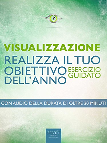 Visualizzazione. Realizza il tuo obiettivo dell'anno: Esercizio guidato Visualizzazione. Realizza il tuo obiettivo dell'anno: Esercizio guidato