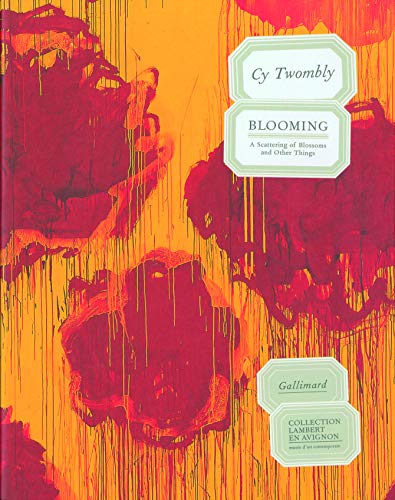 Cy Twombly. Blooming: A Scattering of Blossoms and Other Things