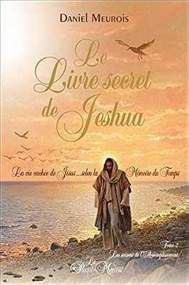Passe Monde Le livre secret de Jeshua Tome 2 - La vie cachée de Jésus selon la Mémoire du Temps