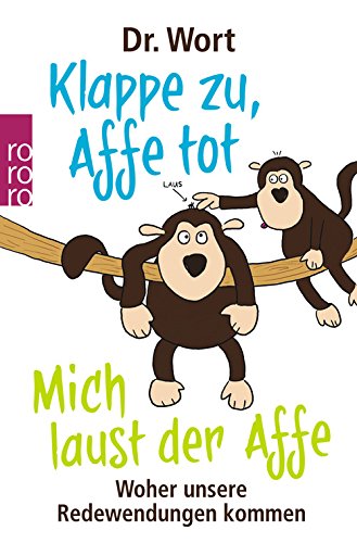 Klappe zu, Affe tot / Mich laust der Affe: Woher unsere Redewendungen kommen