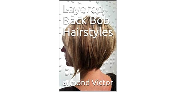 Layered Back Bob Hairstyles Ebook Armond Victor Amazon In