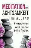 Meditation und Achtsamkeit im Alltag: Entspannen und innere Stille finden by Taylan Blohm