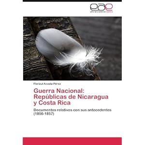 Guerra Nacional: Repúblicas de Nicaragua y Costa Rica: Documentos relativos con sus antecedentes (1856-1857)