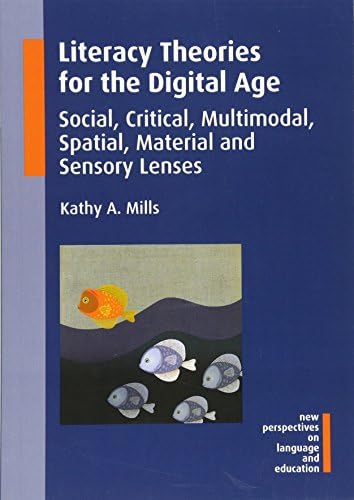 Literacy Theories for the Digital Age: Social, Critical, Multimodal, Spatial, Material and Sensory Lenses (New Perspectives on Language and Education Book 45)