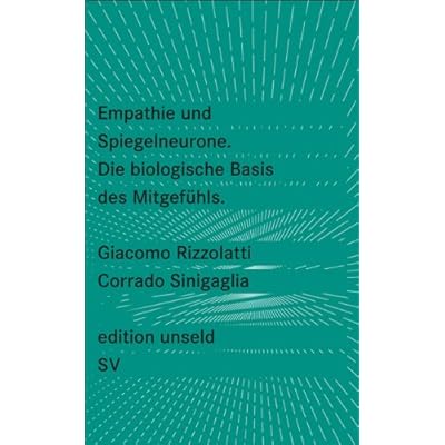 Empathie und Spiegelneurone: Die biologische Basis des Mitgefühls (edition unseld, Band 11)