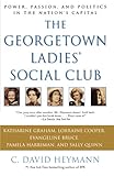 The Georgetown Ladies' Social Club: Power, Passion, and Politics in the Nation's Capital The Georgetown Ladies' Social Club: Power, Passion, and Politics in the Nation's Capital