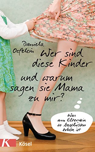Download Wer sind diese Kinder und warum sagen sie Mama zu mir?: Was am Elternsein so beschissen schön ist Download Wer sind diese Kinder und warum sagen sie Mama zu mir?: Was am Elternsein so beschissen schön ist