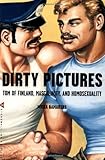 Dirty Pictures: Tom of Finland, Masculinity, and Homosexuality by 