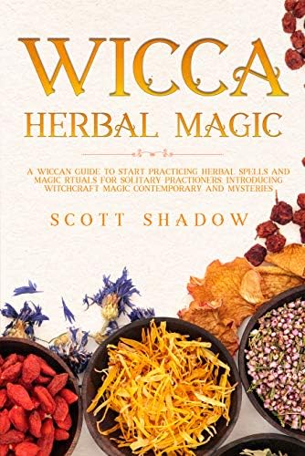 Wicca Herbal Magic: A Beginners Wiccan Guide to Start Practicing Herbal Spells and Rituals for Solitary Practitioners, Introducing Witchcraft Magic Contemporary and Mysteries Kindle Edition