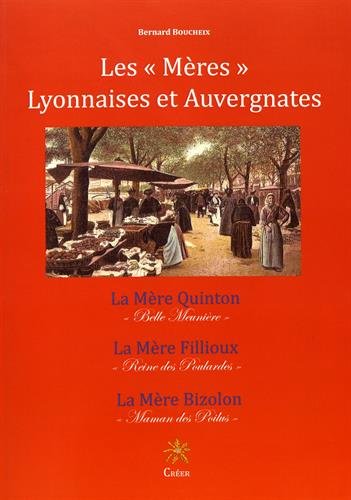 Download Les Mères lyonnaises et auvergnates : La Mère Quinton, la Mère Fillioux, la Mère Bizolon Download Les Mères lyonnaises et auvergnates : La Mère Quinton, la Mère Fillioux, la Mère Bizolon