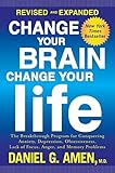 Change Your Brain, Change Your Life (Revised and Expanded): The Breakthrough Program for Conquering Anxiety, Depression, Obsessiveness, Lack of Focus, Anger, and Memory Problems by Daniel G. Amen M.D.