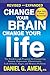 Change Your Brain, Change Your Life (Revised and Expanded): The Breakthrough Program for Conquering Anxiety, Depression, Obsessiveness, Lack of Focus, Anger, and Memory Problems by Daniel G. Amen M.D.