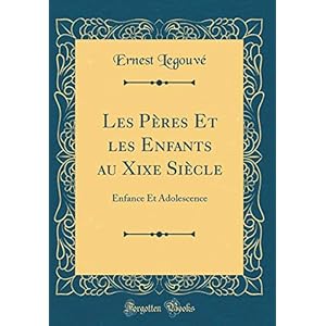 Les Pères Et Les Enfants Au Xixe Siècle: Enfance Et Adolescence (Classic Reprint)