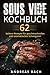 Produktbild Sous Vide Kochbuch: 62 leckere Rezepte für geschmackvolles und aromatisches Schongaren