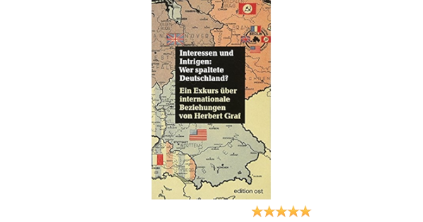 Interessen Und Intrigen Wer Spaltete Deutschland Ein Exkurs Uber Internationale Beziehungen Edition Ost Amazon De Herbert Graf Bucher