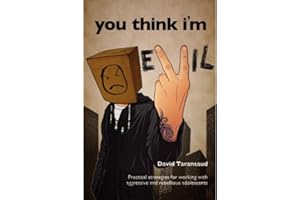 You Think I'm Evil: Practical Strategies for Working with Rebellious and Aggressive Adolescents