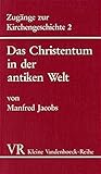 Image de Zugänge zur Kirchengeschichte 2. Das Christentum in der antiken Welt. Von der frühkatholischen Kir