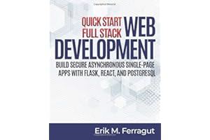 Quick Start Full Stack Web Development: Build Secure Asynchronous Single-Page Apps with Flask, React, and PostgreSQL