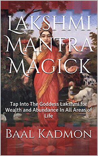Lakshmi Mantra Magick: Tap Into The Goddess Lakshmi for Wealth and Abundance In All Areas of Life (English Edition)
