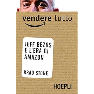 Vendere tutto: Jeff Bezos e l'era di Amazon