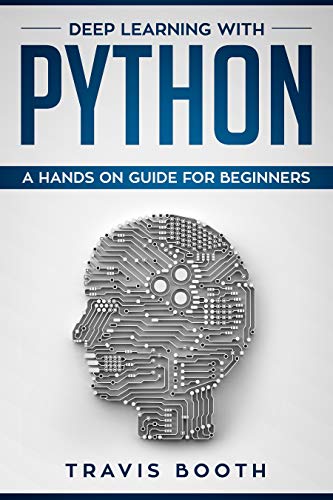 Deep Learning with Python: A Hands-On Guide for Beginners (English Edition)