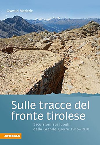 Sulle Tracce Del Fronte Tirolese Escursioni Ai Luoghi Della Grande Guerra 1915 1918
