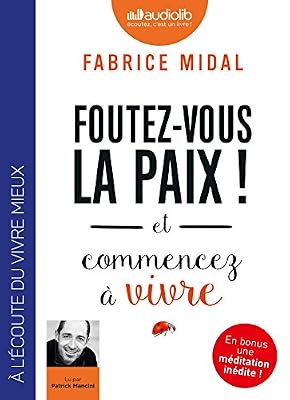 Foutez-vous la paix ! et commencez à vivre: Livre audio 1 CD MP3 - Introduit par l'auteur, suivi d'une méditation inédite guidée par l'auteur