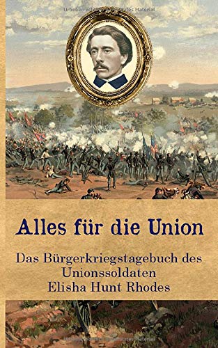 Alles für die Union: Das Bürgerkriegstagebuch des Unionssoldaten Elisha Hunt Rhodes (Zeitzeugen des Sezessionskrieges, Band 1)