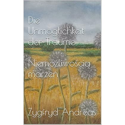 [PDF] Die Unmöglichkeit der Tráume (Deusch - polnische Ausgabe)      NiemoŠ¼liwoŠ›ciÄ… marzeŠ„ (wydanie polsko - niemieckie) KOSTENLOS DOWNLOAD