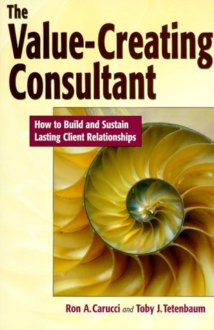 Value-creating Consultant: How to Build and Sustain Lasting Client Relationships by Ron A. Carucci (1-Dec-1999) Hardcover