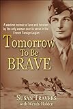 Tomorrow to Be Brave: A Memoir of the Only Woman Ever to Serve in the French Foreign Legion (English Edition) by 