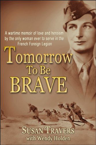 Tomorrow to Be Brave: A Memoir of the Only Woman Ever to Serve in the French Foreign Legion (English Edition)