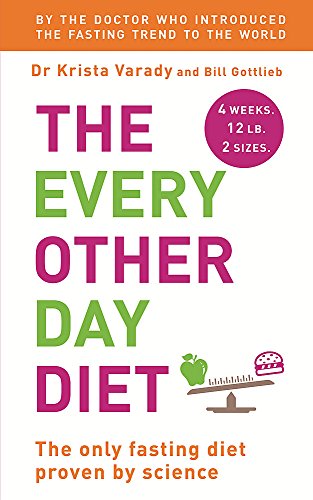 The Every-Other-Day Diet: The Diet That Lets You Eat All You Want (Half the Time) and Keep the Weight Off
