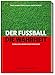 Der Fußball. Die Wahrheit.: Fußballspiele werden im Kopf entschieden by