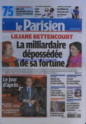 PARISIEN (LE) [No 20868] du 18/10/2011 - LILIANE BETTENCOURT - LA MILLIARDAIRE DEPOSSEDEE DE SA FORTUNE - LE JOUR D'APRES - LE MATCH HOLLANDE - SARKOZY - BIENTOT UNE NOUVELLE FICHE DE PAIE SIMPLIFIEE - PRISES D'OTAGES A POLE EMPLOI - BEAUBOURG PREND LA CLE DES CHAMPS - LA CARTE DES 20 TRESORS DISPARUS - PROXENETISME - PORTRAIT DE L'ENTREMETTEUR DU RESEAU LILLOIS - LES SPORTS - MONDIAL DE RUGBY - LIGUE DES CHAMPIONS en ligne