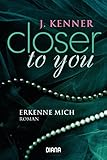 Bücher Neuerscheinungen 2022 - Closer to you (3): Erkenne mich: Roman von J. Kenner