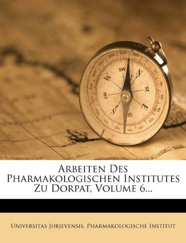 Arbeiten Des Pharmakologischen Institutes Zu Dorpat, Volume 6...