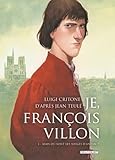 Je, François Villon, tome 1 : Mais où sont les neiges d'antan ?