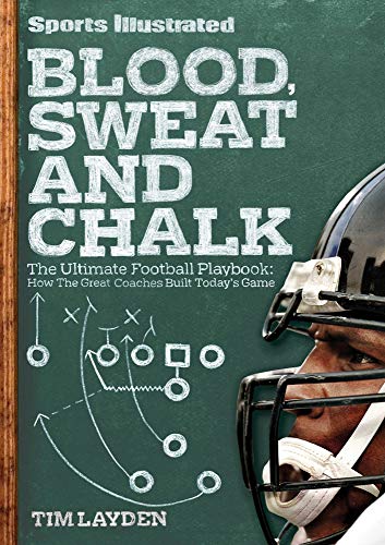 Sports Illustrated Blood, Sweat and Chalk: The Ultimate Football Playbook: How the Great Coaches Built Today's Game