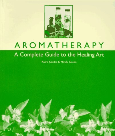Aromatherapy: A Complete Guide to the Healing Art by Kathi Keville (1995-10-01)