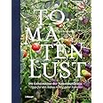 Tomatenlust: Die Geheimnisse der Tomatenpioniere - Tipps für den Anbau richtig guter Tomaten
