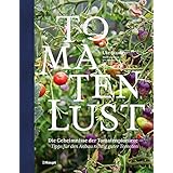 Tomatenlust: Die Geheimnisse der Tomatenpioniere - Tipps für den Anbau richtig guter Tomaten
