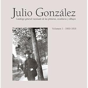 JULIO GONZALEZ VOLUMEN I 1900-1918 CATALOGO RAZONADO (Obras completas)