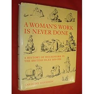 A Woman's Work is Never Done: History of Housework in the British Isles, 1650-1950