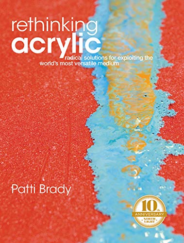 Rethinking Acrylic: Radical Solutions For Exploiting The World's Most Versatile Medium (English Edition) livre