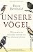 Produktbild Unsere Vögel: Warum wir sie brauchen und wie wir sie schützen können