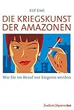 Die Kriegskunst der Amazonen: Wie Sie im Beruf zur Siegerin werden by