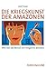 Die Kriegskunst der Amazonen: Wie Sie im Beruf zur Siegerin werden by